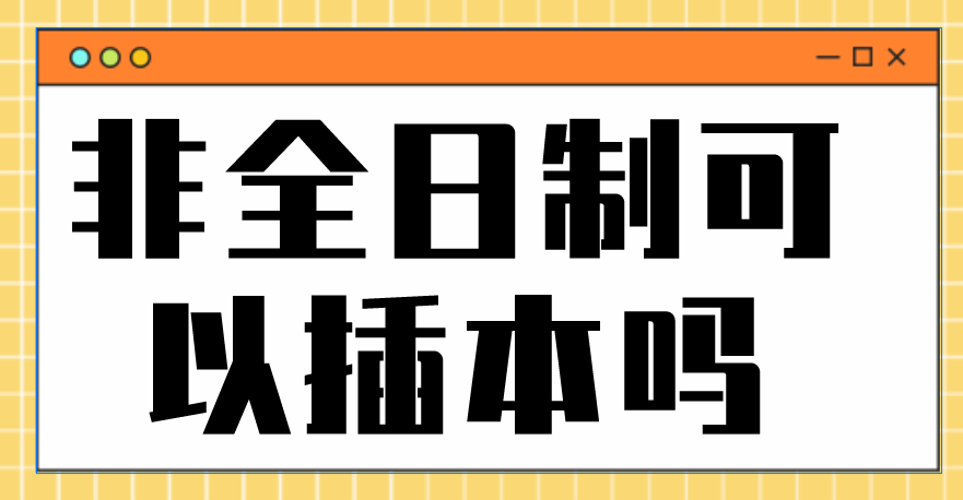 非全日制可以插本吗